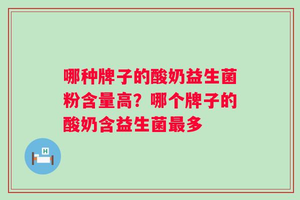 哪种牌子的酸奶益生菌粉含量高？哪个牌子的酸奶含益生菌最多