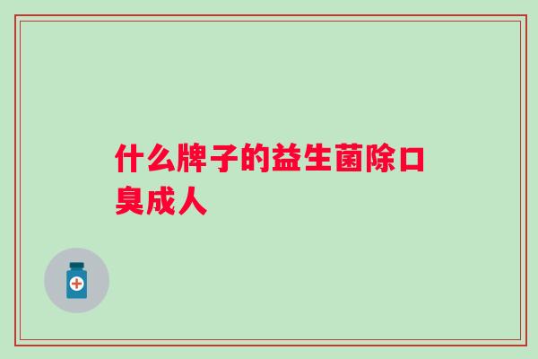 什么牌子的益生菌除成人 什么牌子的益生菌除成人