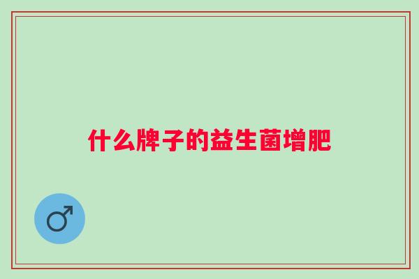 什么牌子的益生菌增肥