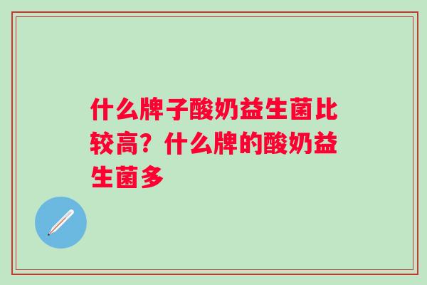 什么牌子酸奶益生菌比较高？什么牌的酸奶益生菌多