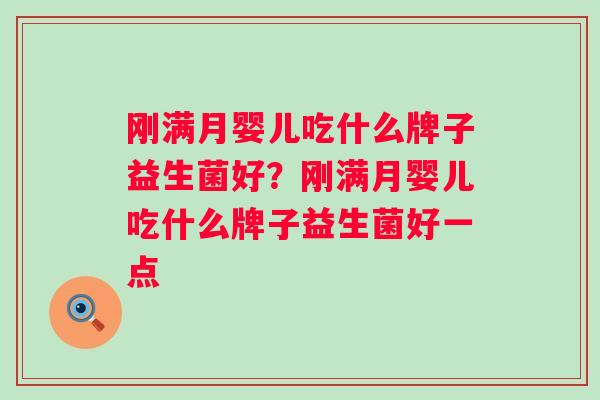 刚满月婴儿吃什么牌子益生菌好?刚满月婴儿吃什么牌子益生菌好一点 刚满月婴儿吃什么牌子益生菌好?刚满月婴儿吃什么牌子益生菌好一点