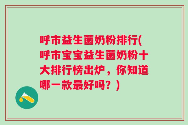 呼市益生菌奶粉排行(呼市宝宝益生菌奶粉十大排行榜出炉，你知道哪一款好吗？)