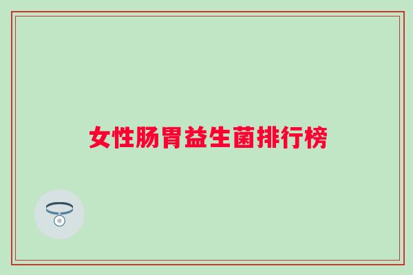 女性肠胃益生菌排行榜