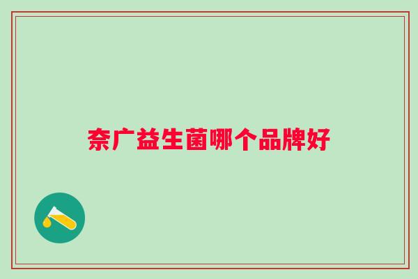 奈广益生菌哪个品牌好