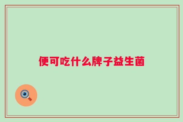 便可吃什么牌子益生菌