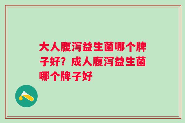 大人益生菌哪个牌子好？成人益生菌哪个牌子好