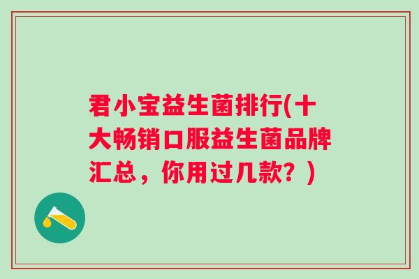 君小宝益生菌排行(十大畅销口服益生菌品牌汇总，你用过几款？)