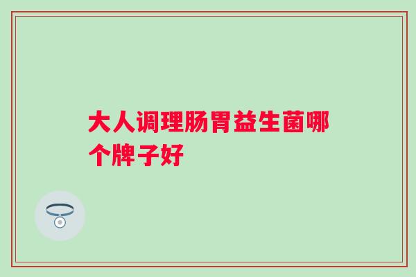 大人调理肠胃益生菌哪个牌子好
