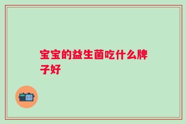 宝宝的益生菌吃什么牌子好