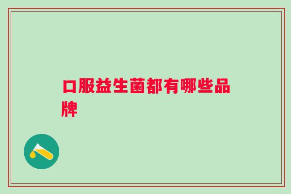口服益生菌都有哪些品牌