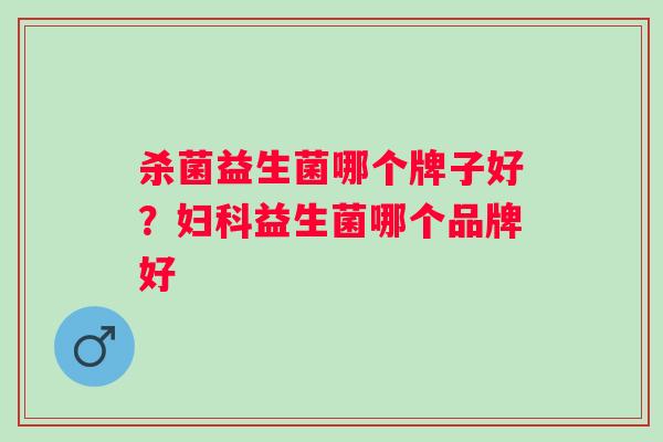 杀菌益生菌哪个牌子好？益生菌哪个品牌好