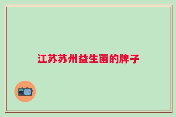 江苏苏州益生菌的牌子 江苏苏州益生菌的牌子