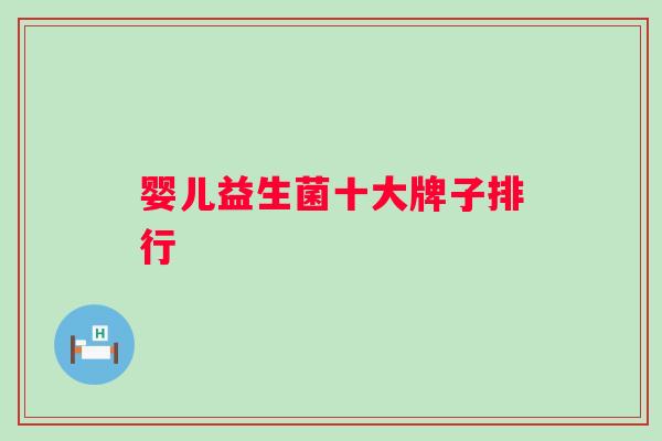 婴儿益生菌十大牌子排行