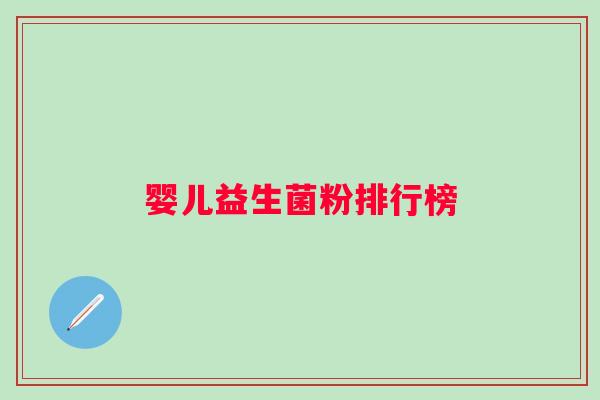 婴儿益生菌粉排行榜 婴儿益生菌粉排行榜