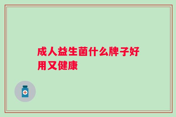 成人益生菌什么牌子好用又健康