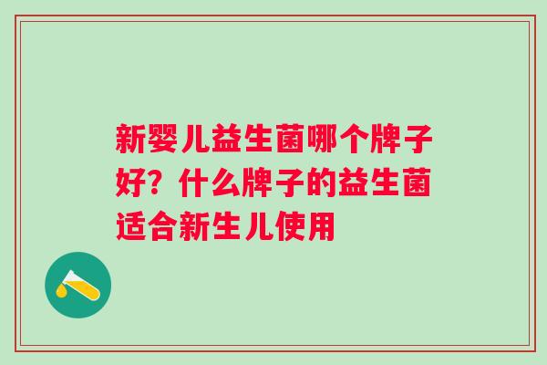 新婴儿益生菌哪个牌子好？什么牌子的益生菌适合新生儿使用