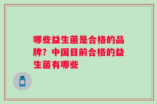 哪些益生菌是合格的品牌？中国目前合格的益生菌有哪些