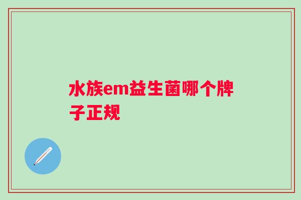 水族em益生菌哪个牌子正规 水族em益生菌哪个牌子正规