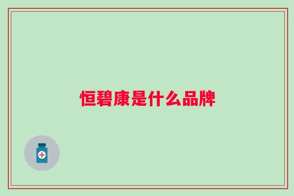 恒碧康是什么品牌 恒碧康是什么品牌