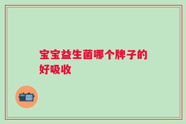宝宝益生菌哪个牌子的好吸收