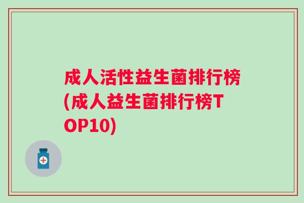 成人活性益生菌排行榜(成人益生菌排行榜TOP10) 成人活性益生菌排行榜(成人益生菌排行榜TOP10)