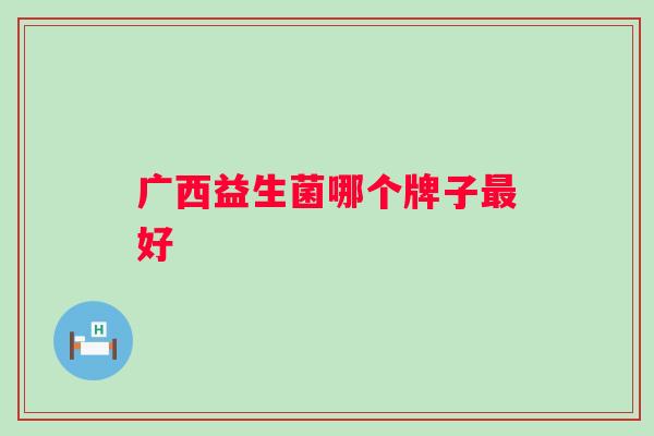 广西益生菌哪个牌子好
