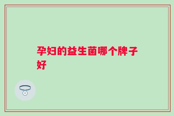 孕妇的益生菌哪个牌子好