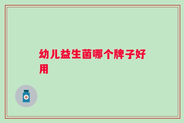 幼儿益生菌哪个牌子好用