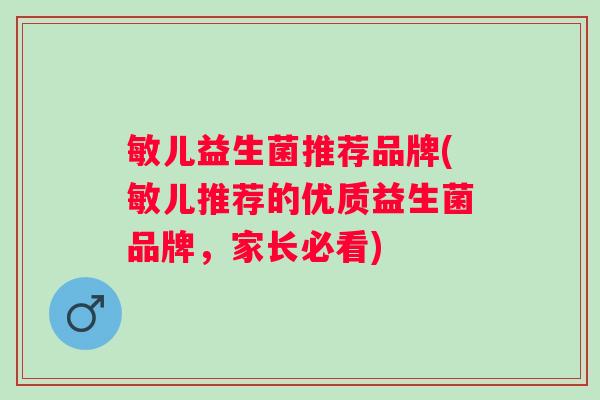 敏儿益生菌推荐品牌(敏儿推荐的优质益生菌品牌，家长必看)