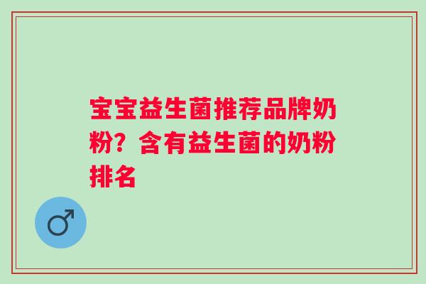 宝宝益生菌推荐品牌奶粉?含有益生菌的奶粉排名 宝宝益生菌推荐品牌奶粉?含有益生菌的奶粉排名