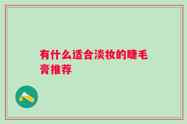 有什么适合淡妆的睫毛膏推荐