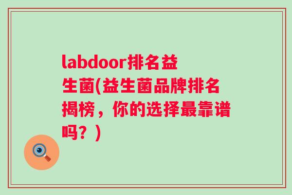labdoor排名益生菌(益生菌品牌排名揭榜，你的选择靠谱吗？)