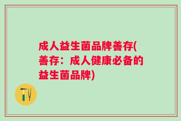 成人益生菌品牌善存(善存：成人健康必备的益生菌品牌)