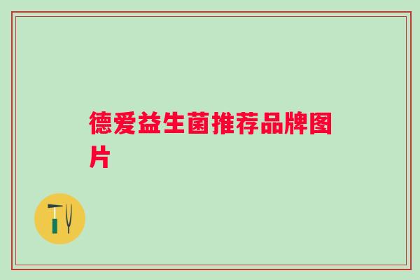 德爱益生菌推荐品牌图片 德爱益生菌推荐品牌图片