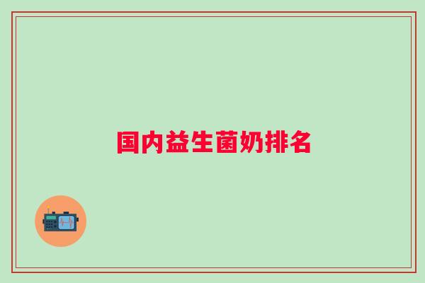 国内益生菌奶排名