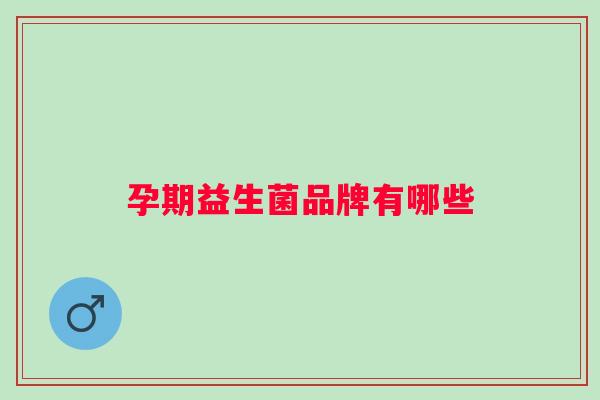 孕期益生菌品牌有哪些