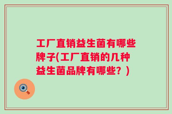 工厂直销益生菌有哪些牌子(工厂直销的几种益生菌品牌有哪些？)