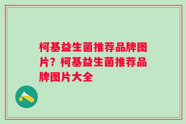 柯基益生菌推荐品牌图片？柯基益生菌推荐品牌图片大全