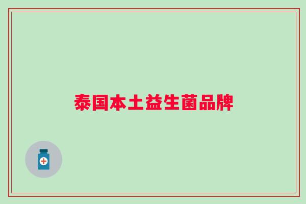 泰国本土益生菌品牌 泰国本土益生菌品牌