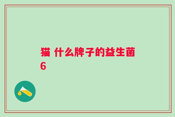 猫 什么牌子的益生菌6 猫 什么牌子的益生菌6