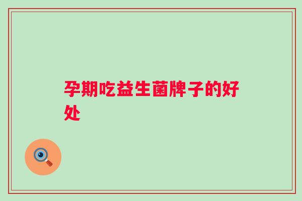 孕期吃益生菌牌子的好处