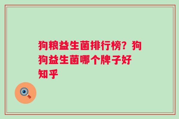 狗粮益生菌排行榜?狗狗益生菌哪个牌子好 知乎 狗粮益生菌排行榜?狗狗益生菌哪个牌子好 知乎
