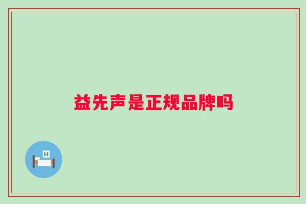 益先声是正规品牌吗