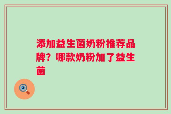 添加益生菌奶粉推荐品牌？哪款奶粉加了益生菌