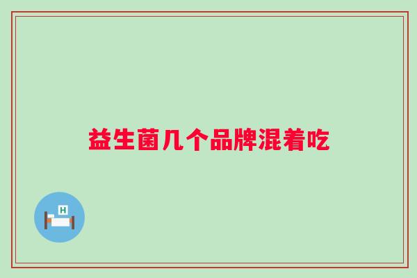 益生菌几个品牌混着吃