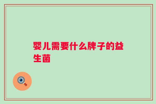 婴儿需要什么牌子的益生菌