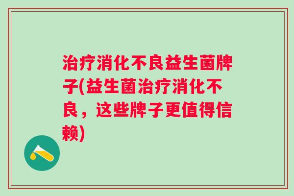 益生菌牌子(益生菌,这些牌子更值得信赖) 益生菌牌子(益生菌,这些牌子更值得信赖)