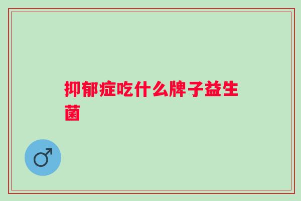 症吃什么牌子益生菌