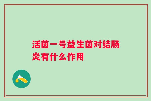 活菌一号益生菌对结肠炎有什么作用