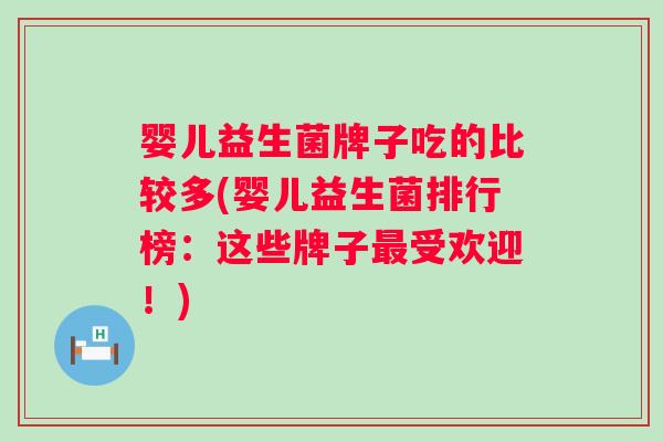婴儿益生菌牌子吃的比较多(婴儿益生菌排行榜：这些牌子受欢迎！)